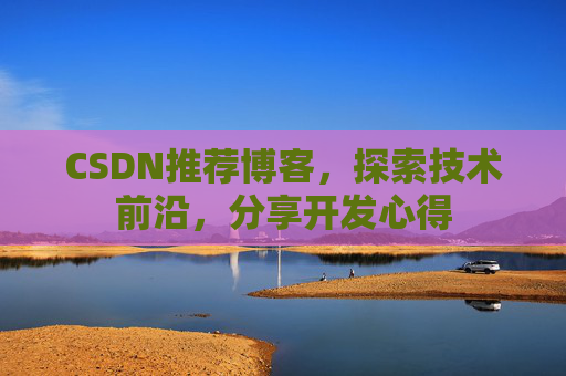 CSDN推荐博客，探索技术前沿，分享开发心得