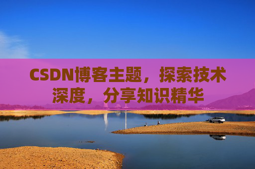 CSDN博客主题，探索技术深度，分享知识精华